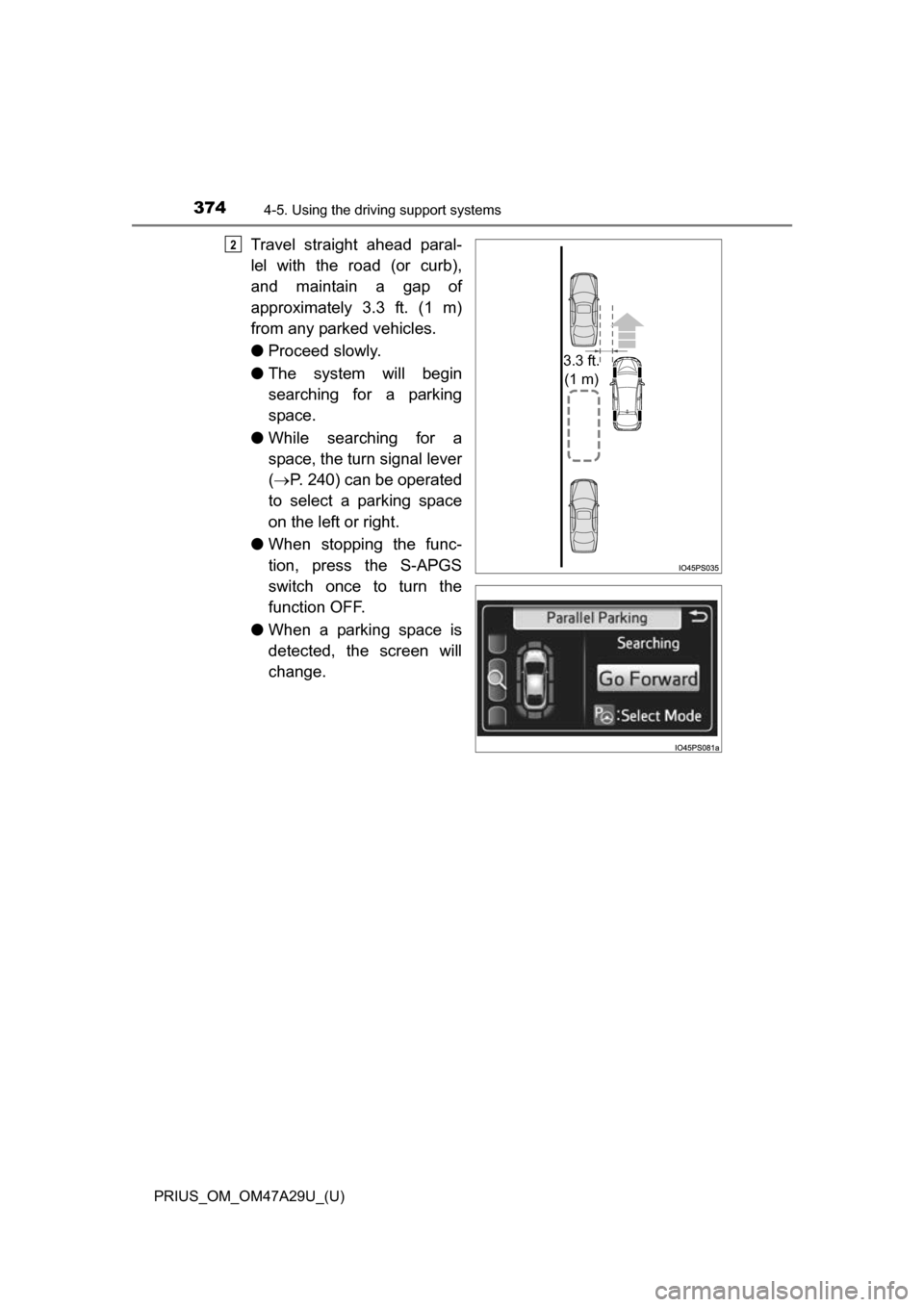 TOYOTA PRIUS 2016 4.G Owners Manual 374
PRIUS_OM_OM47A29U_(U)
4-5. Using the driving support systems
Travel straight ahead paral-
lel with the road (or curb),
and maintain a gap of
approximately 3.3 ft. (1 m)
from any parked vehicles.
TOYOTA PRIUS 2016 4.G Owners Manual 374
PRIUS_OM_OM47A29U_(U)
4-5. Using the driving support systems
Travel straight ahead paral-
lel with the road (or curb),
and maintain a gap of
approximately 3.3 ft. (1 m)
from any parked vehicles.