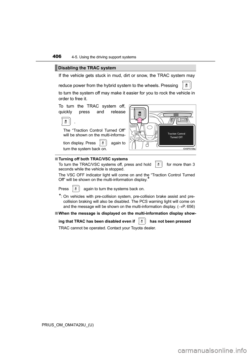 TOYOTA PRIUS 2016 4.G Owners Manual 406
PRIUS_OM_OM47A29U_(U)
4-5. Using the driving support systems
If the vehicle gets stuck in mud, dirt or snow, the TRAC system may
reduce power from the hybrid sy stem to the wheels. Pressing
to t TOYOTA PRIUS 2016 4.G Owners Manual 406
PRIUS_OM_OM47A29U_(U)
4-5. Using the driving support systems
If the vehicle gets stuck in mud, dirt or snow, the TRAC system may
reduce power from the hybrid sy stem to the wheels. Pressing
to t