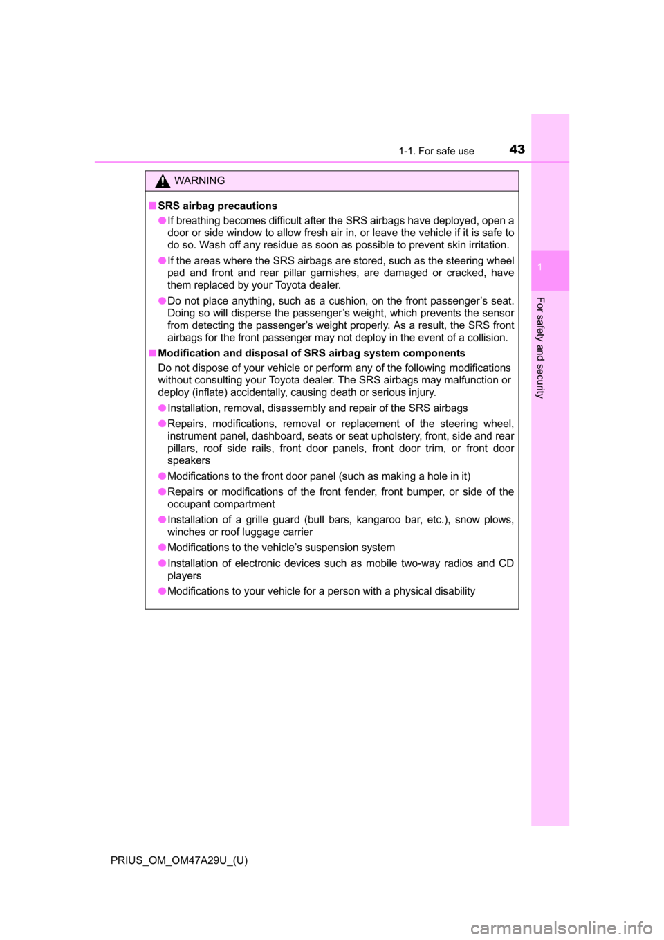 TOYOTA PRIUS 2016 4.G Service Manual 431-1. For safe use
PRIUS_OM_OM47A29U_(U)
1
For safety and security
WARNING
■SRS airbag precautions
●If breathing becomes difficult after the SRS airbags have deployed, open a
door or side window TOYOTA PRIUS 2016 4.G Service Manual 431-1. For safe use
PRIUS_OM_OM47A29U_(U)
1
For safety and security
WARNING
■SRS airbag precautions
●If breathing becomes difficult after the SRS airbags have deployed, open a
door or side window