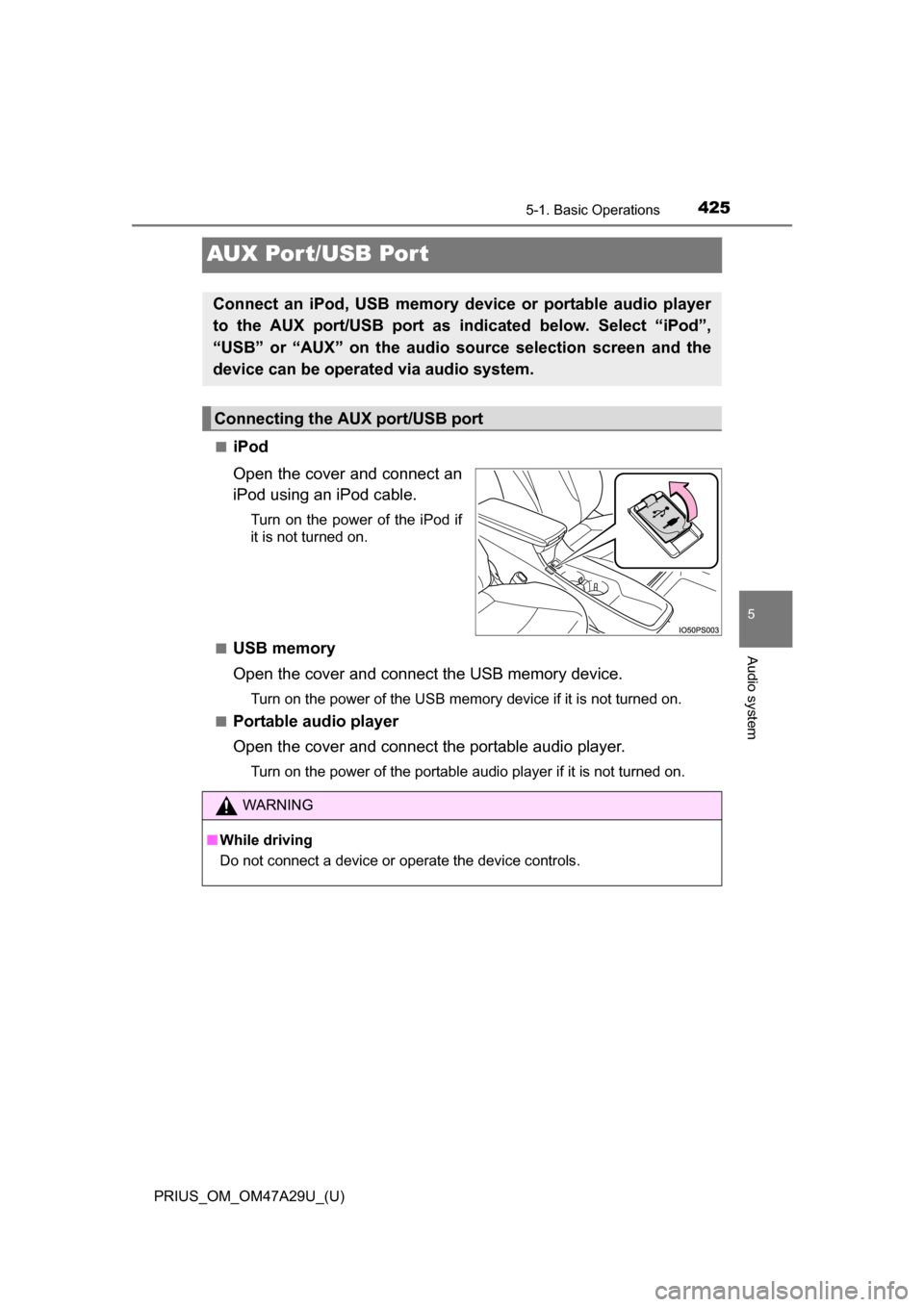 TOYOTA PRIUS 2016 4.G Owners Manual 425
PRIUS_OM_OM47A29U_(U)
5-1. Basic Operations
5
Audio system
AUX Por t/USB Por t
■iPod
Open the cover and connect an
iPod using an iPod cable.
Turn on the power of the iPod if
it is not turned on.