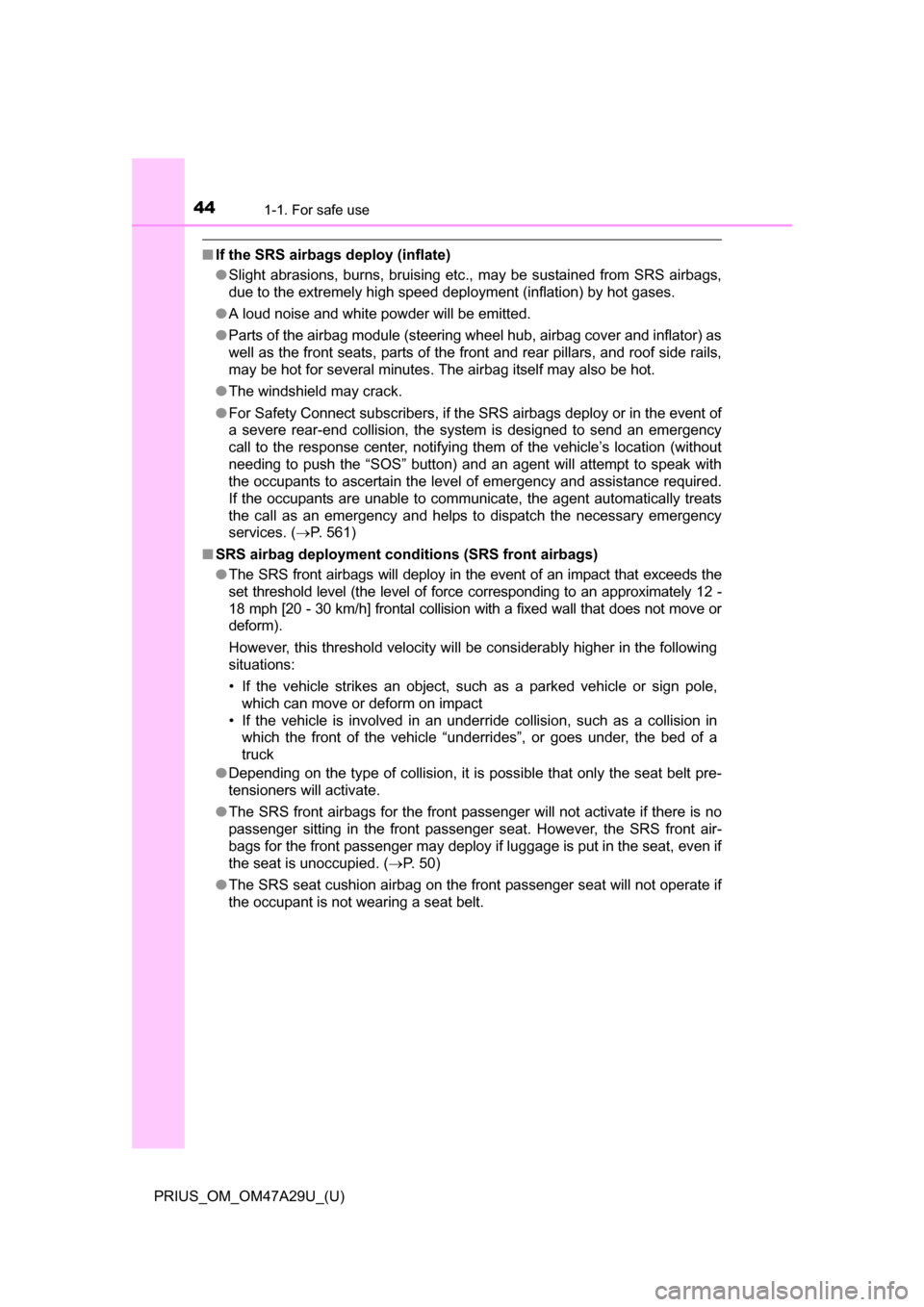 TOYOTA PRIUS 2016 4.G Service Manual 441-1. For safe use
PRIUS_OM_OM47A29U_(U)
■If the SRS airbags deploy (inflate)
●Slight abrasions, burns, bruising etc., may be sustained from SRS airbags,
due to the extremely high speed deploymen TOYOTA PRIUS 2016 4.G Service Manual 441-1. For safe use
PRIUS_OM_OM47A29U_(U)
■If the SRS airbags deploy (inflate)
●Slight abrasions, burns, bruising etc., may be sustained from SRS airbags,
due to the extremely high speed deploymen