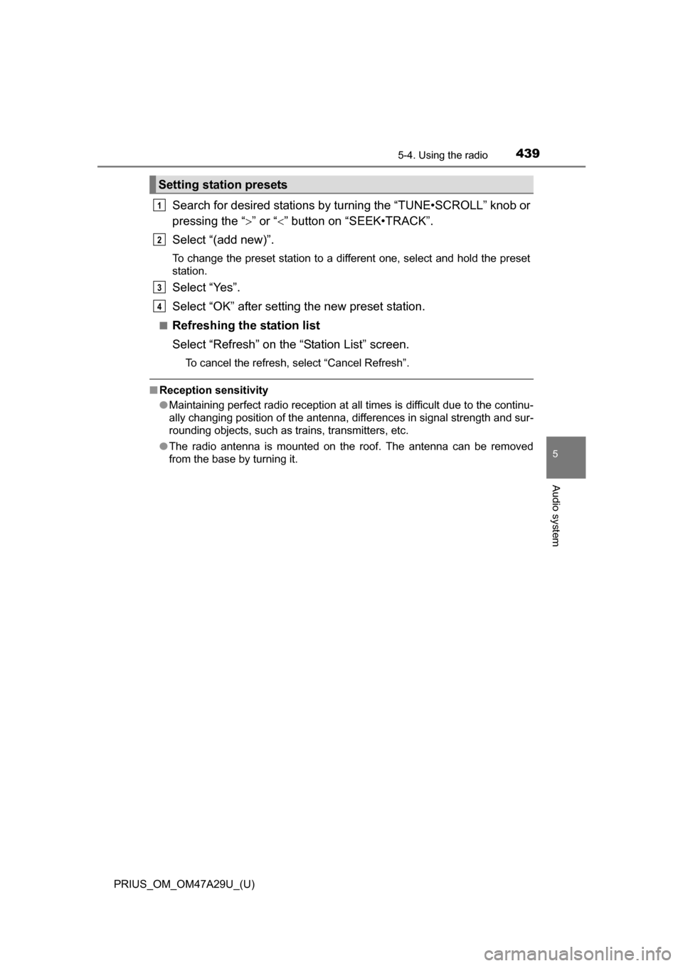TOYOTA PRIUS 2016 4.G Owners Manual PRIUS_OM_OM47A29U_(U)
4395-4. Using the radio
5
Audio system
Search for desired stations by turning the “TUNE•SCROLL” knob or
pressing the “” or “” button on “SEEK•TRACK”.
Se