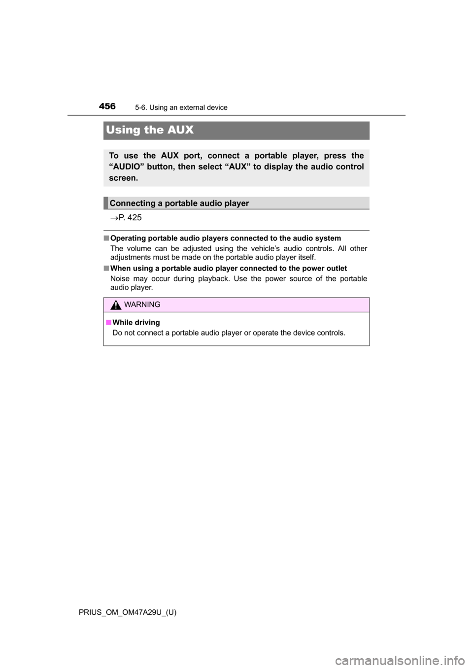 TOYOTA PRIUS 2016 4.G Owners Manual 456
PRIUS_OM_OM47A29U_(U)
5-6. Using an external device
Using the AUX
P. 4 2 5
■Operating portable audio players connected to the audio system
The volume can be adjusted using the vehicle’s a TOYOTA PRIUS 2016 4.G Owners Manual 456
PRIUS_OM_OM47A29U_(U)
5-6. Using an external device
Using the AUX
P. 4 2 5
■Operating portable audio players connected to the audio system
The volume can be adjusted using the vehicle’s a