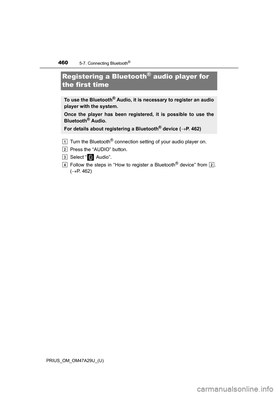 TOYOTA PRIUS 2016 4.G Owners Manual 460
PRIUS_OM_OM47A29U_(U)
5-7. Connecting Bluetooth®
Registering a Bluetooth® audio player for
the first time
Turn the Bluetooth® connection setting of your audio player on.
Press the “AUDIO” TOYOTA PRIUS 2016 4.G Owners Manual 460
PRIUS_OM_OM47A29U_(U)
5-7. Connecting Bluetooth®
Registering a Bluetooth® audio player for
the first time
Turn the Bluetooth® connection setting of your audio player on.
Press the “AUDIO”