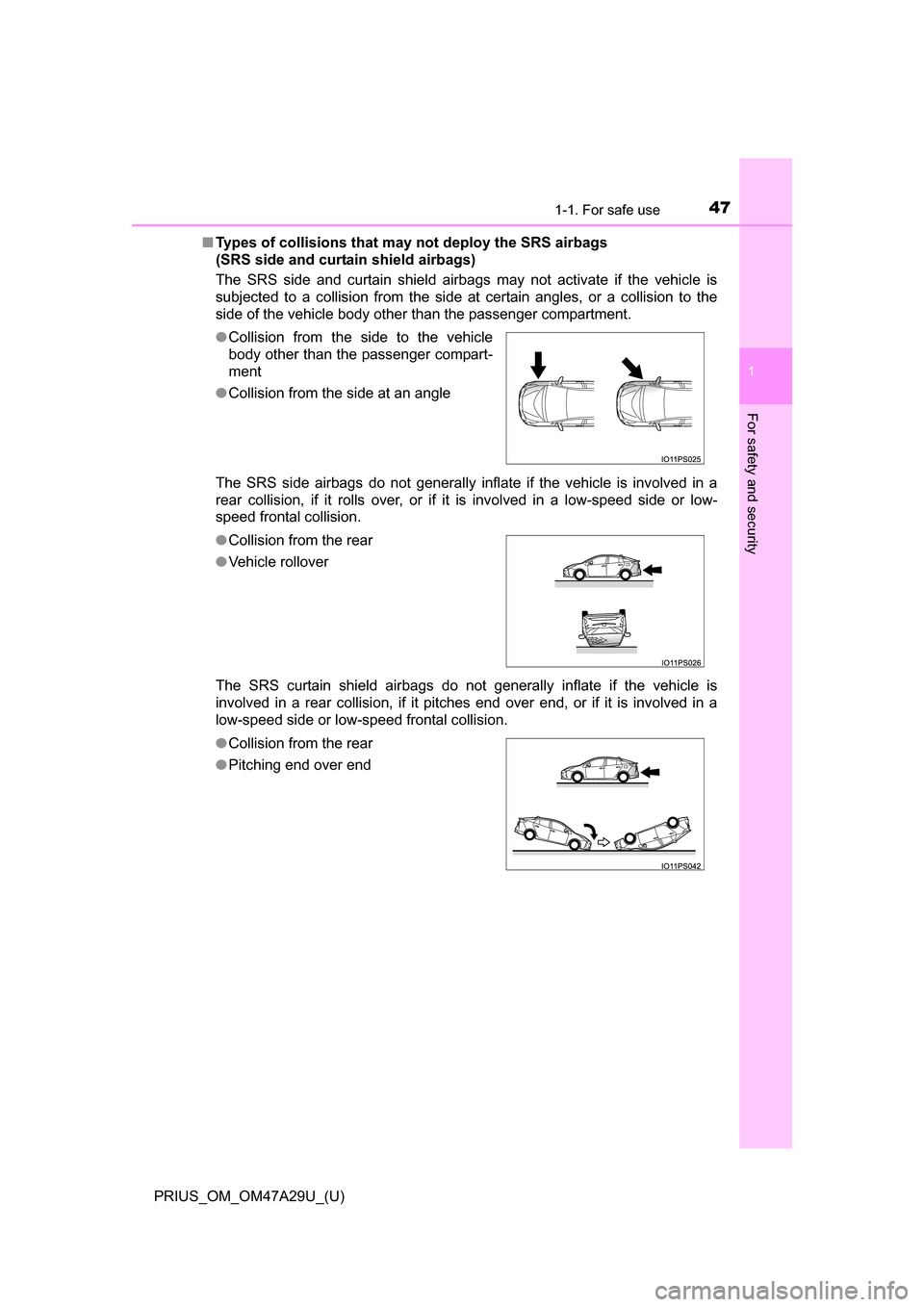 TOYOTA PRIUS 2016 4.G Service Manual 471-1. For safe use
PRIUS_OM_OM47A29U_(U)
1
For safety and security
■Types of collisions that may not deploy the SRS airbags 
(SRS side and curtain shield airbags)
The SRS side and curtain shield ai