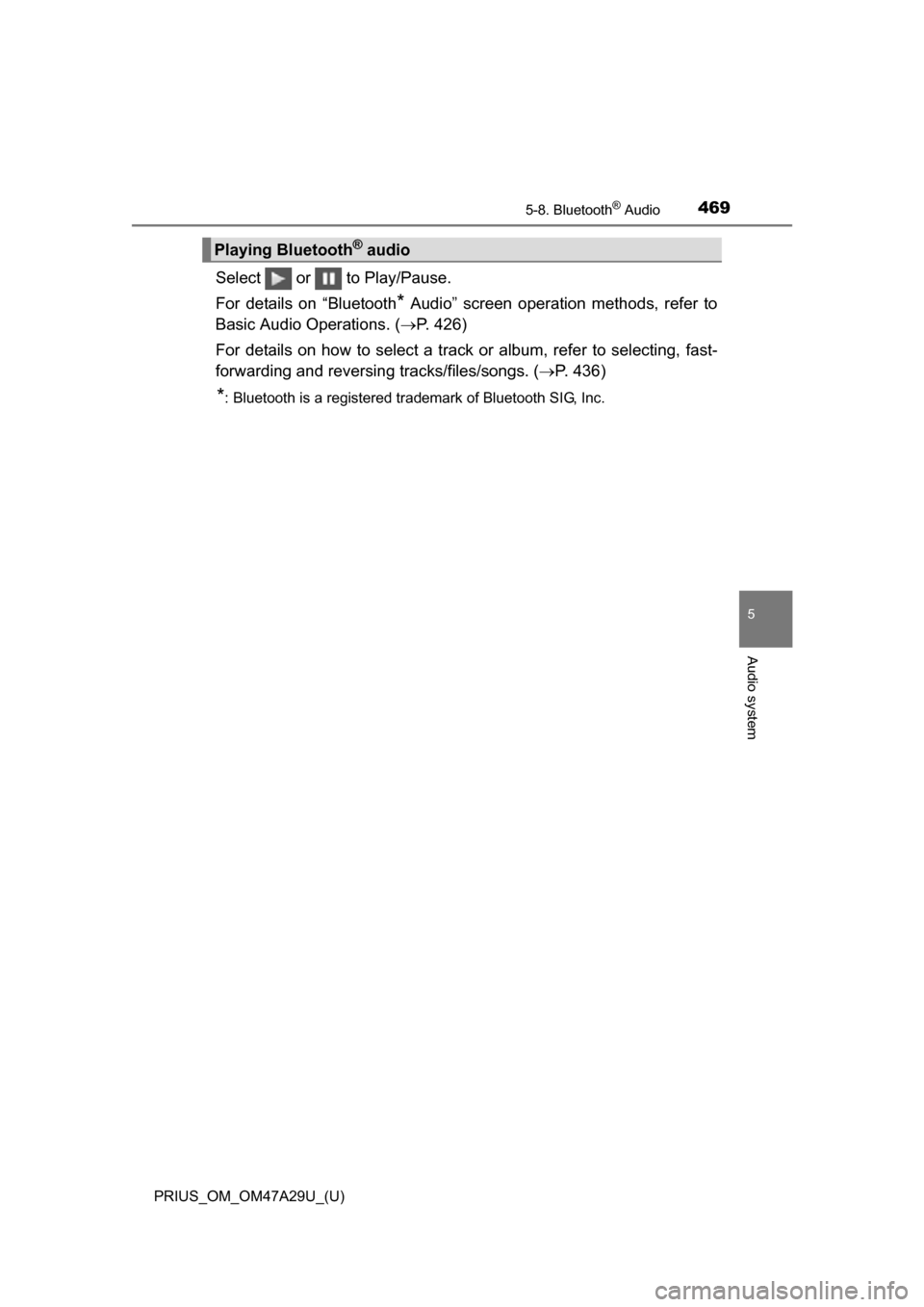 TOYOTA PRIUS 2016 4.G Owners Manual PRIUS_OM_OM47A29U_(U)
4695-8. Bluetooth® Audio
5
Audio system
Select or to Play/Pause.
For details on “Bluetooth
* Audio” screen operation methods, refer to
Basic Audio Operations. ( P. 42 TOYOTA PRIUS 2016 4.G Owners Manual PRIUS_OM_OM47A29U_(U)
4695-8. Bluetooth® Audio
5
Audio system
Select or to Play/Pause.
For details on “Bluetooth
* Audio” screen operation methods, refer to
Basic Audio Operations. ( P. 42