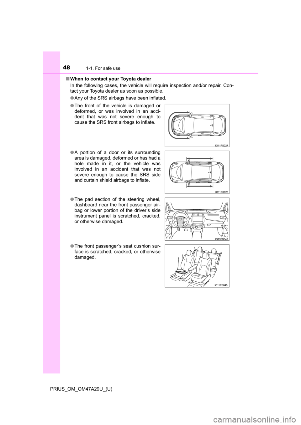 TOYOTA PRIUS 2016 4.G Service Manual 481-1. For safe use
PRIUS_OM_OM47A29U_(U)■
When to contact your Toyota dealer
In the following cases, the vehicle will require inspection and/or repair. Con-
tact your Toyota dealer as soon as possi TOYOTA PRIUS 2016 4.G Service Manual 481-1. For safe use
PRIUS_OM_OM47A29U_(U)■
When to contact your Toyota dealer
In the following cases, the vehicle will require inspection and/or repair. Con-
tact your Toyota dealer as soon as possi