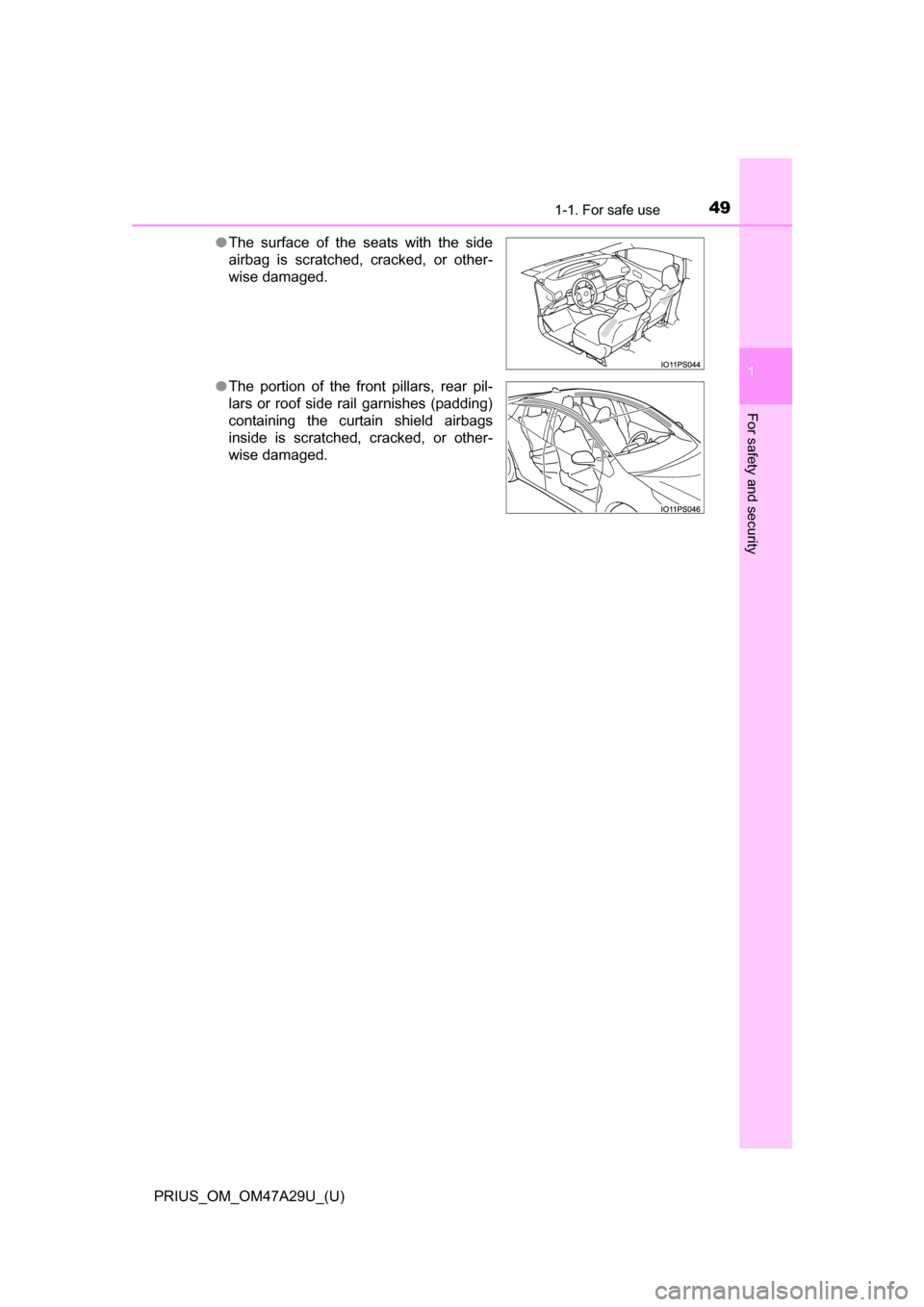 TOYOTA PRIUS 2016 4.G Service Manual 491-1. For safe use
PRIUS_OM_OM47A29U_(U)
1
For safety and security
●The surface of the seats with the side
airbag is scratched, cracked, or other-
wise damaged.
● The portion of the front pillars