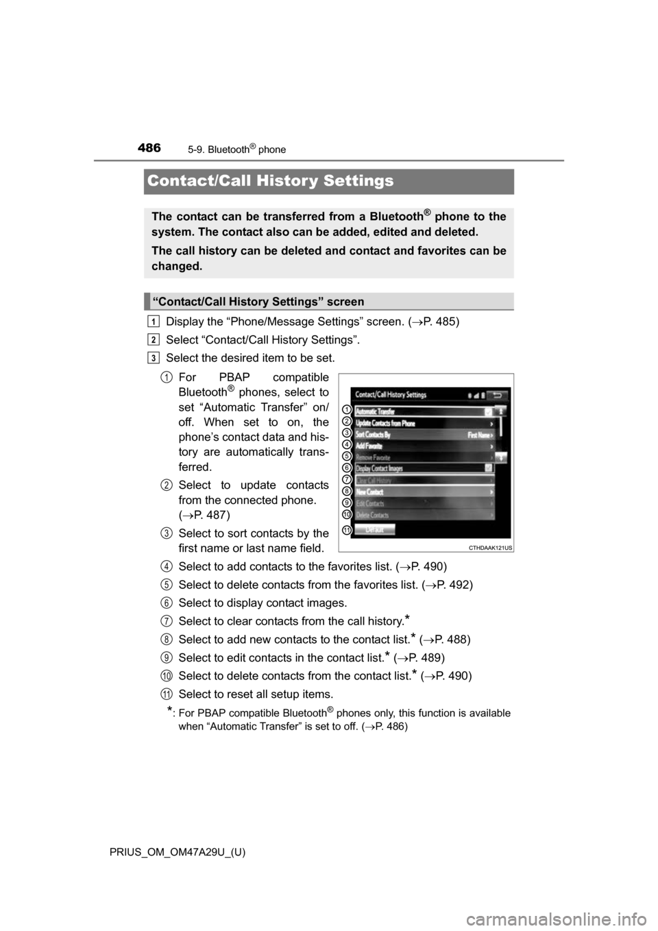 TOYOTA PRIUS 2016 4.G Owners Manual 486
PRIUS_OM_OM47A29U_(U)
5-9. Bluetooth® phone
Contact/Call Histor y Settings
Display the “Phone/Message Settings” screen. (P. 485)
Select “Contact/Call History Settings”.
Select the desi