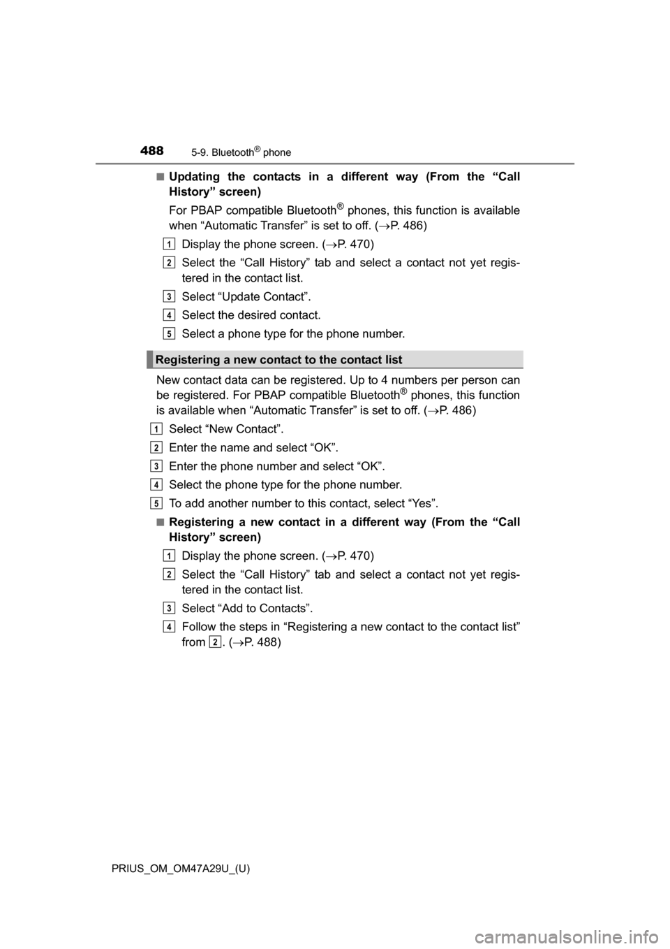 TOYOTA PRIUS 2016 4.G Owners Manual 4885-9. Bluetooth® phone
PRIUS_OM_OM47A29U_(U)■
Updating the contacts in a different way (From the “Call
History” screen)
For PBAP compatible Bluetooth
® phones, this function is available
whe