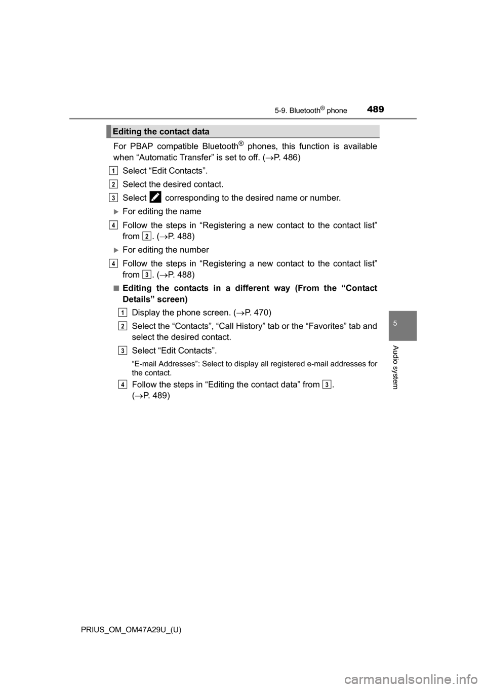 TOYOTA PRIUS 2016 4.G Owners Manual PRIUS_OM_OM47A29U_(U)
4895-9. Bluetooth® phone
5
Audio system
For PBAP compatible Bluetooth® phones, this function is available
when “Automatic Transfer” is set to off. ( P. 486)
Select “Ed