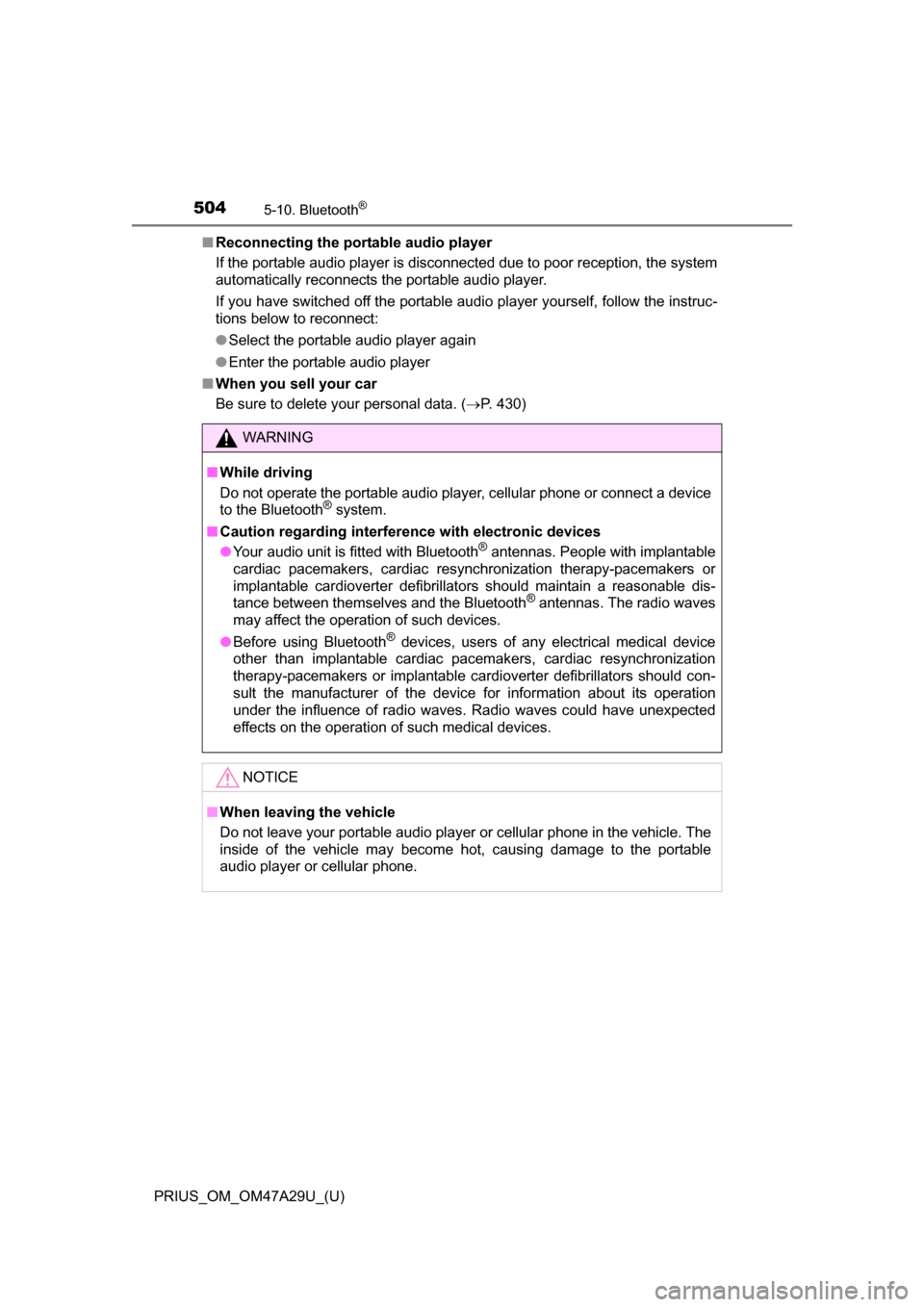 TOYOTA PRIUS 2016 4.G Owners Manual 5045-10. Bluetooth®
PRIUS_OM_OM47A29U_(U)■
Reconnecting the portable audio player
If the portable audio player is disconnected due to poor reception, the system
automatically reconnects the portabl