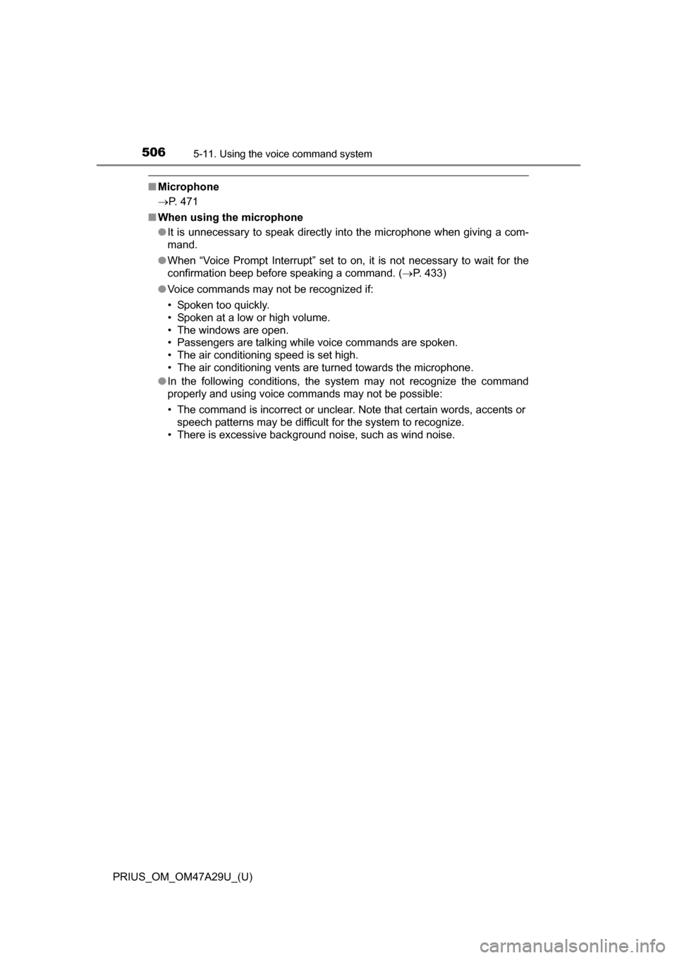 TOYOTA PRIUS 2016 4.G Owners Manual 5065-11. Using the voice command system
PRIUS_OM_OM47A29U_(U)
■Microphone
P. 471
■ When using the microphone
●It is unnecessary to speak directly into the microphone when giving a com-
mand.
