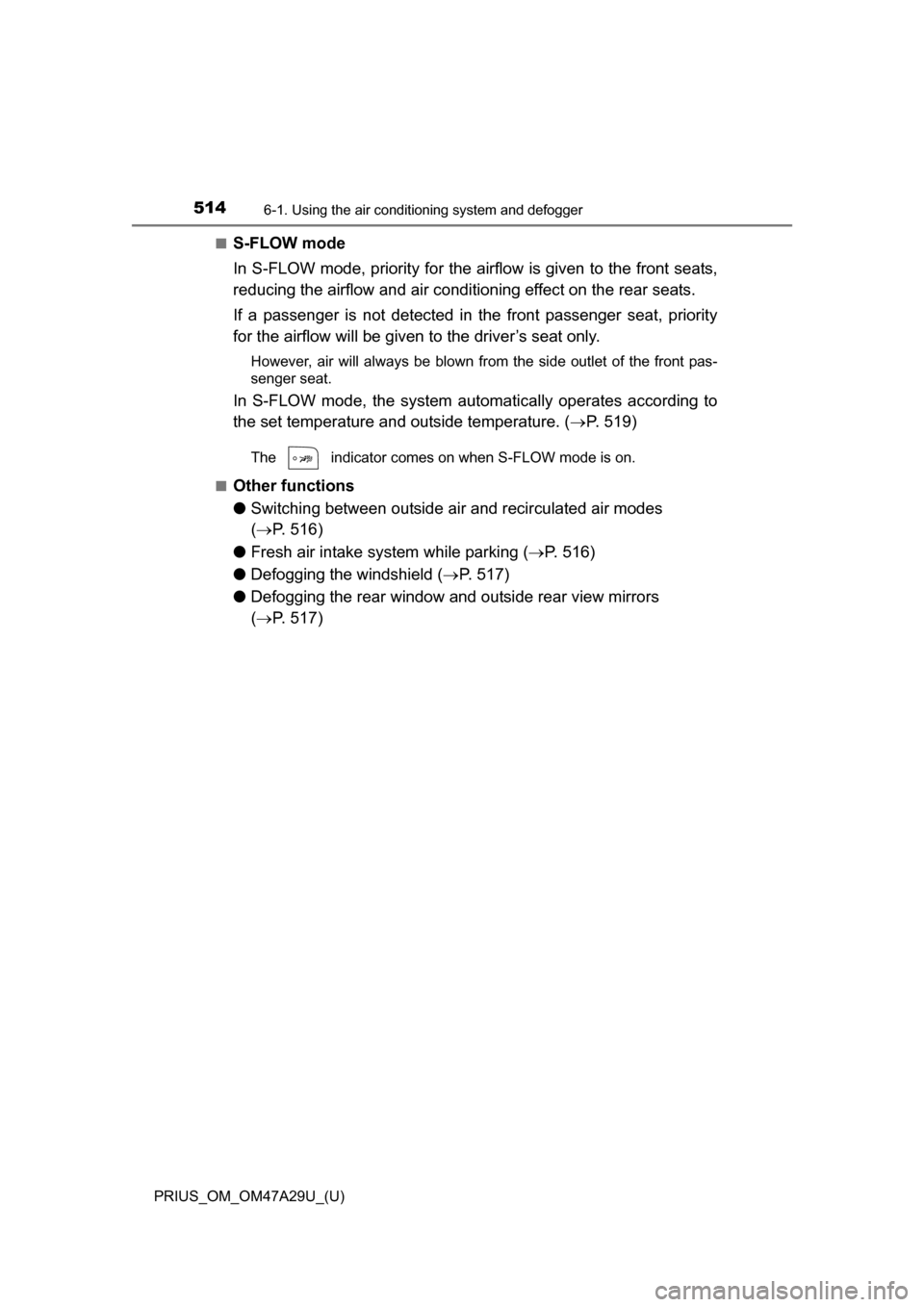 TOYOTA PRIUS 2016 4.G Owners Manual 5146-1. Using the air conditioning system and defogger
PRIUS_OM_OM47A29U_(U)■
S-FLOW mode
In S-FLOW mode, priority for the airflow is given to the front seats,
reducing the airflow and air condition