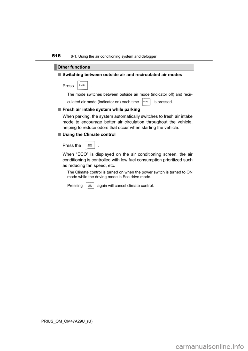 TOYOTA PRIUS 2016 4.G Owners Manual 5166-1. Using the air conditioning system and defogger
PRIUS_OM_OM47A29U_(U)■
Switching between outside air and recirculated air modes
Press .
The mode switches between outside air mode (indicator o