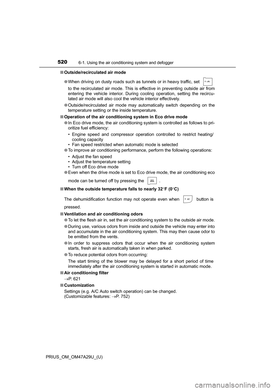 TOYOTA PRIUS 2016 4.G Owners Manual 5206-1. Using the air conditioning system and defogger
PRIUS_OM_OM47A29U_(U)■
Outside/recirculated air mode
●When driving on dusty roads such as tunnels or in heavy traffic, set 
to the recirculat