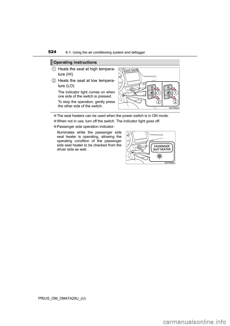 TOYOTA PRIUS 2016 4.G Owners Manual 5246-1. Using the air conditioning system and defogger
PRIUS_OM_OM47A29U_(U)
Heats the seat at high tempera-
ture (HI)
Heats the seat at low tempera-
ture (LO)
The indicator light comes on when
one si
