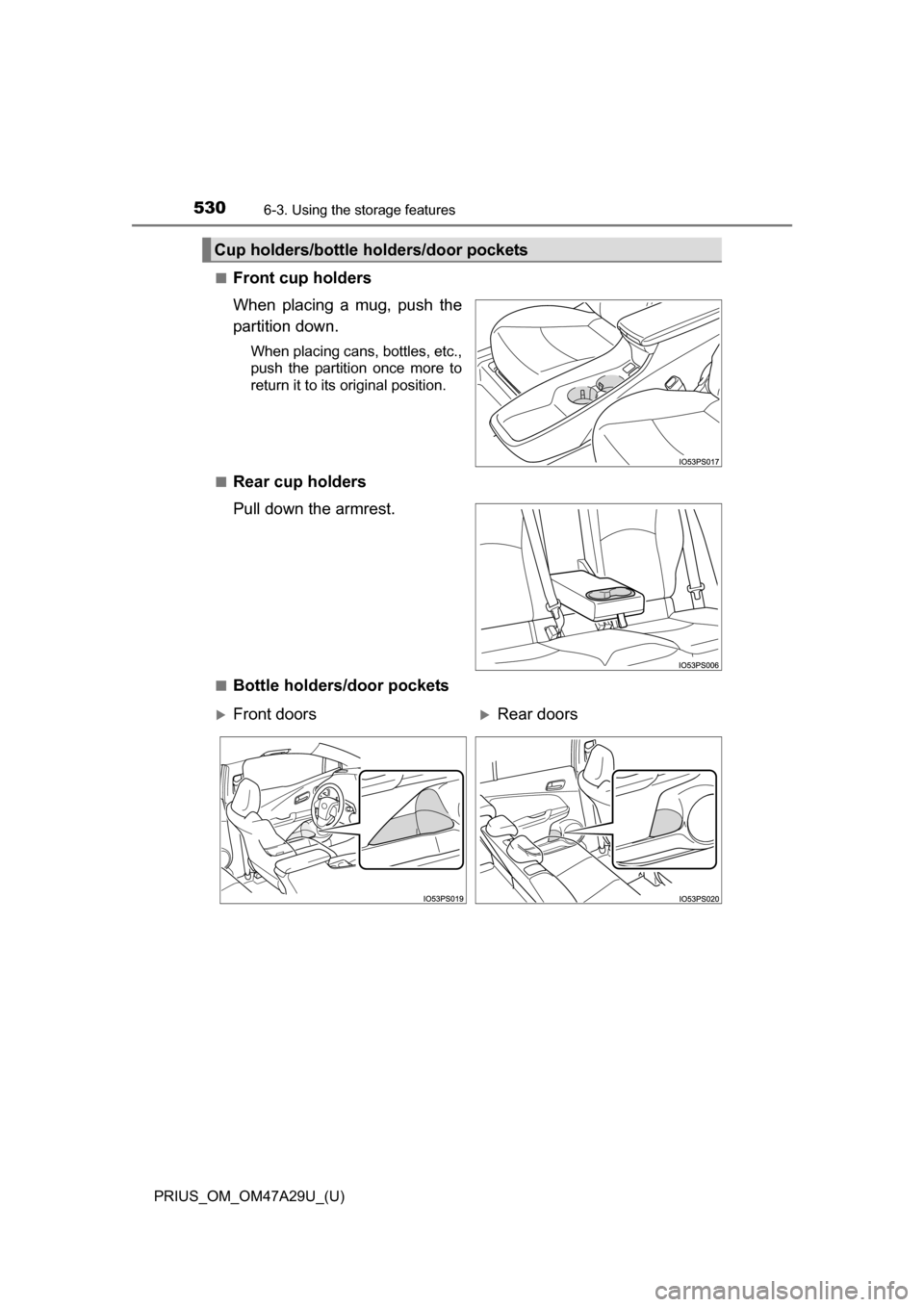 TOYOTA PRIUS 2016 4.G Owners Manual 530
PRIUS_OM_OM47A29U_(U)
6-3. Using the storage features
■Front cup holders
When placing a mug, push the
partition down.
When placing cans, bottles, etc.,
push the partition once more to
return it 