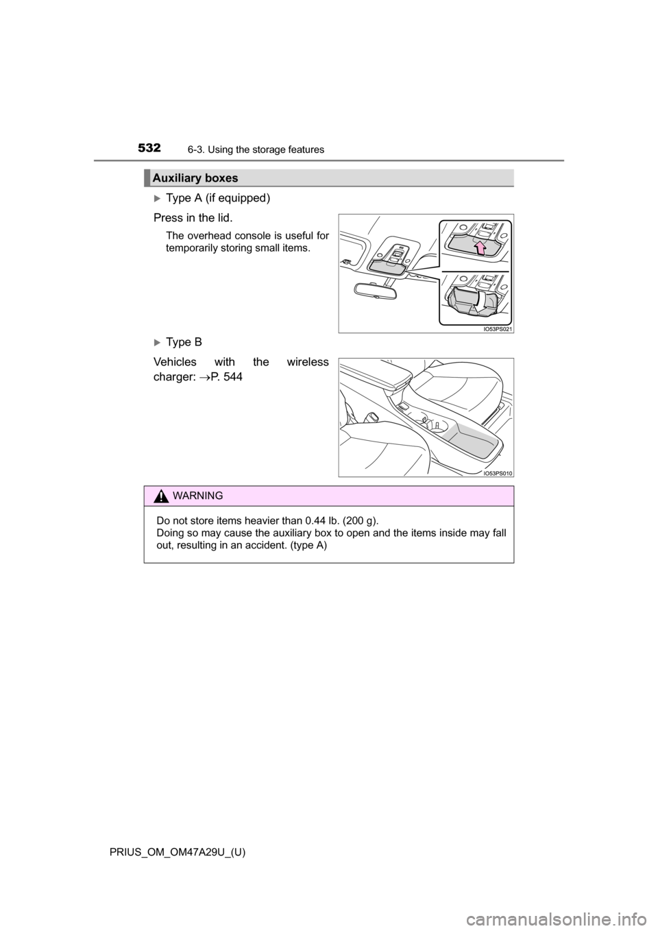 TOYOTA PRIUS 2016 4.G Owners Manual 532
PRIUS_OM_OM47A29U_(U)
6-3. Using the storage features
Type A (if equipped)
Press in the lid.
The overhead console is useful for
temporarily storing small items.
Ty p e  B
Vehicles with the w