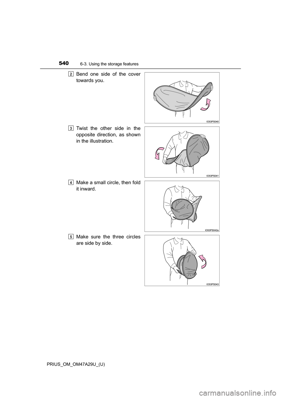 TOYOTA PRIUS 2016 4.G Owners Manual 540
PRIUS_OM_OM47A29U_(U)
6-3. Using the storage features
Bend one side of the cover
towards you.
Twist the other side in the
opposite direction, as shown
in the illustration.
Make a small circle, the