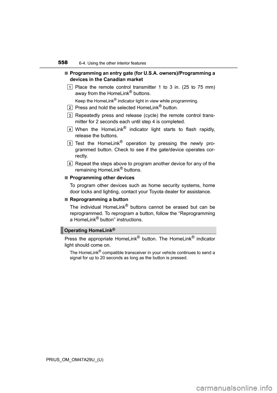 TOYOTA PRIUS 2016 4.G Owners Manual 558
PRIUS_OM_OM47A29U_(U)
6-4. Using the other interior features
■Programming an entry gate (for U.S.A. owners)/Programming a
devices in the Canadian market
Place the remote control transmitter 1 to TOYOTA PRIUS 2016 4.G Owners Manual 558
PRIUS_OM_OM47A29U_(U)
6-4. Using the other interior features
■Programming an entry gate (for U.S.A. owners)/Programming a
devices in the Canadian market
Place the remote control transmitter 1 to