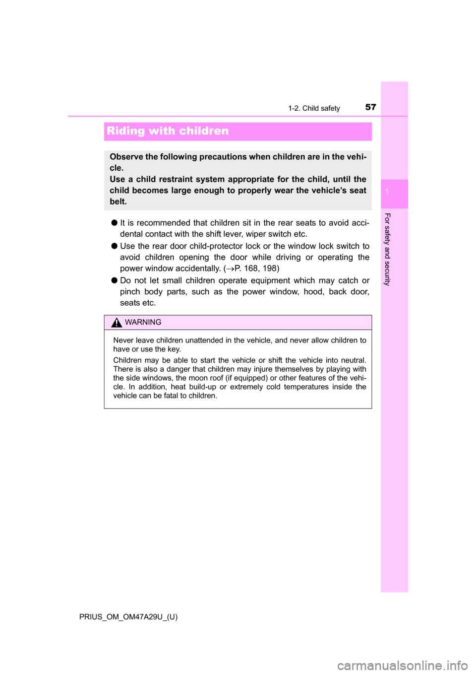 TOYOTA PRIUS 2016 4.G Workshop Manual 571-2. Child safety
PRIUS_OM_OM47A29U_(U)
1
For safety and security
Riding with children
●It is recommended that children sit in the rear seats to avoid acci-
dental contact with the shift lever, wi TOYOTA PRIUS 2016 4.G Workshop Manual 571-2. Child safety
PRIUS_OM_OM47A29U_(U)
1
For safety and security
Riding with children
●It is recommended that children sit in the rear seats to avoid acci-
dental contact with the shift lever, wi