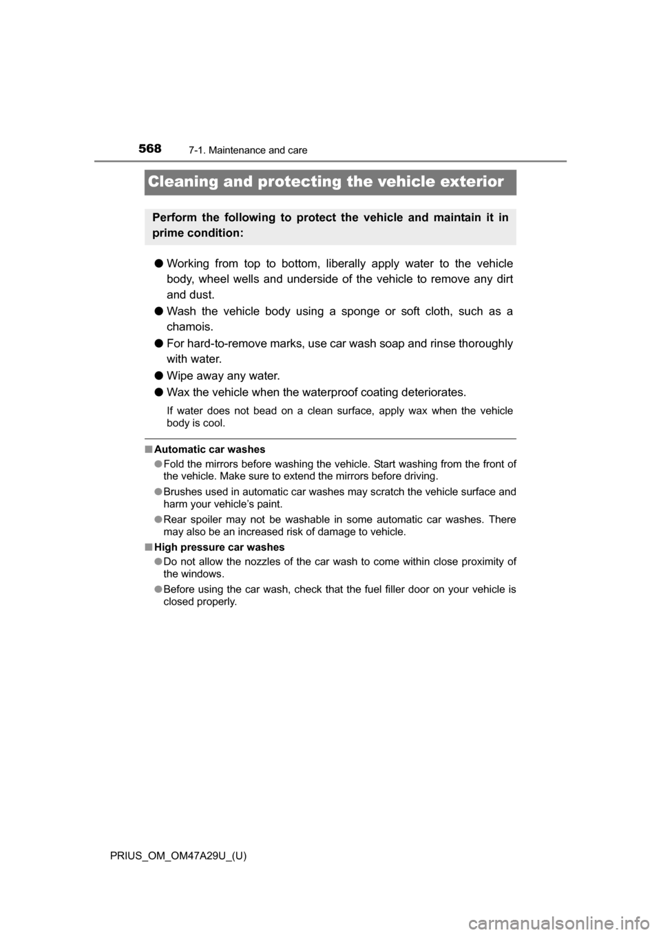 TOYOTA PRIUS 2016 4.G Owners Manual 568
PRIUS_OM_OM47A29U_(U)
7-1. Maintenance and care
Cleaning and protecting the vehicle exterior
●Working from top to bottom, liber ally apply water to the vehicle
body, wheel wells and underside of TOYOTA PRIUS 2016 4.G Owners Manual 568
PRIUS_OM_OM47A29U_(U)
7-1. Maintenance and care
Cleaning and protecting the vehicle exterior
●Working from top to bottom, liber ally apply water to the vehicle
body, wheel wells and underside of