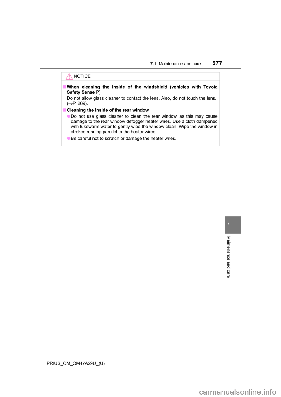TOYOTA PRIUS 2016 4.G Owners Manual PRIUS_OM_OM47A29U_(U)
5777-1. Maintenance and care
7
Maintenance and care
NOTICE
■When cleaning the inside of the windshield (vehicles with Toyota
Safety Sense P)
Do not allow glass cleaner to conta TOYOTA PRIUS 2016 4.G Owners Manual PRIUS_OM_OM47A29U_(U)
5777-1. Maintenance and care
7
Maintenance and care
NOTICE
■When cleaning the inside of the windshield (vehicles with Toyota
Safety Sense P)
Do not allow glass cleaner to conta