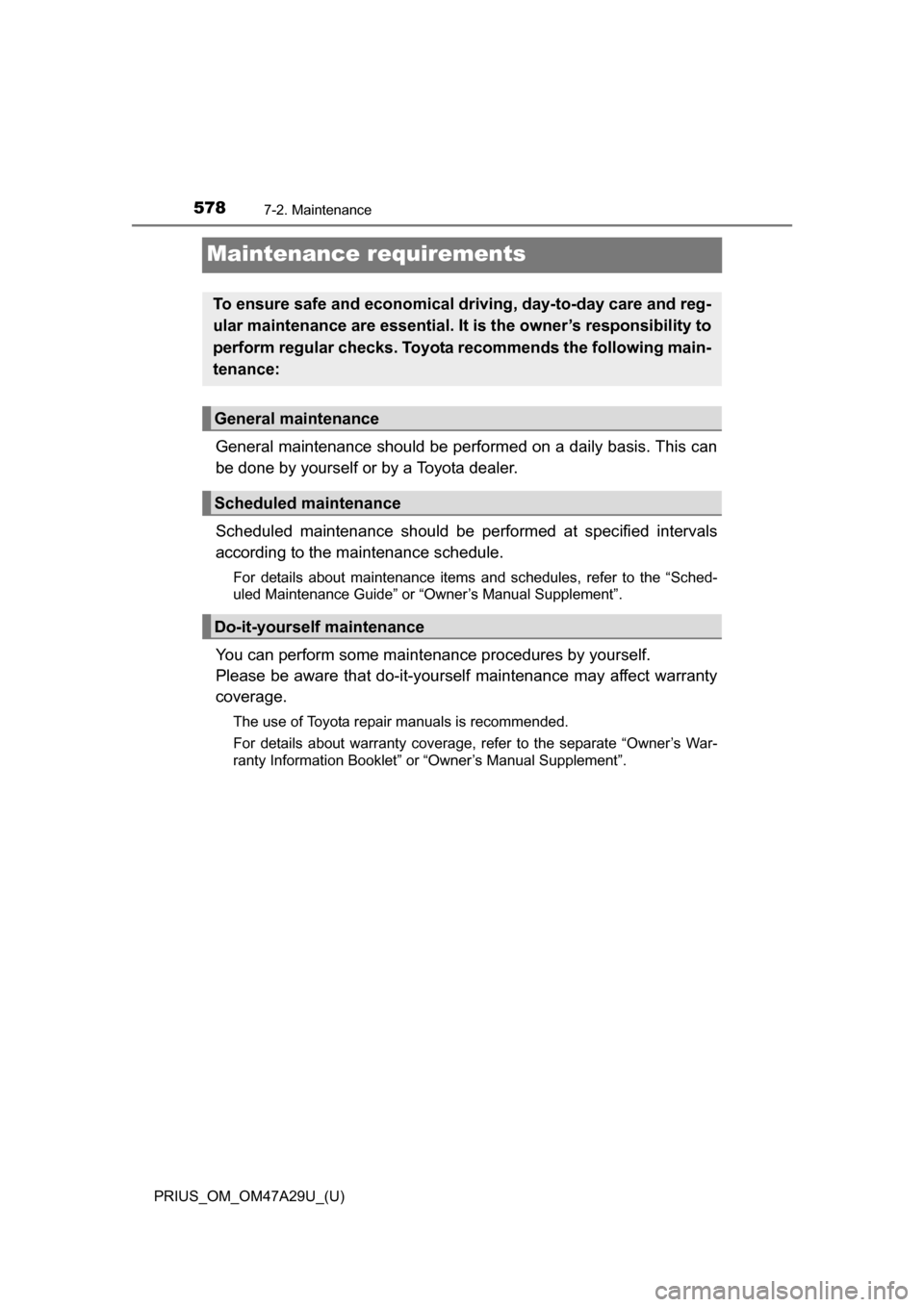 TOYOTA PRIUS 2016 4.G Owners Manual 578
PRIUS_OM_OM47A29U_(U)
7-2. Maintenance
Maintenance requirements
General maintenance should be performed on a daily basis. This can
be done by yourself or by a Toyota dealer.
Scheduled maintenance 