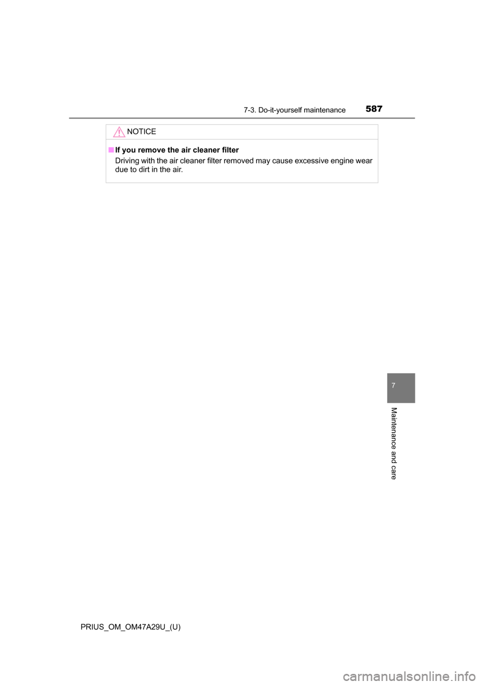 TOYOTA PRIUS 2016 4.G Owners Manual PRIUS_OM_OM47A29U_(U)
5877-3. Do-it-yourself maintenance
7
Maintenance and care
NOTICE
■If you remove the air cleaner filter
Driving with the air cleaner filter removed may cause excessive engine we TOYOTA PRIUS 2016 4.G Owners Manual PRIUS_OM_OM47A29U_(U)
5877-3. Do-it-yourself maintenance
7
Maintenance and care
NOTICE
■If you remove the air cleaner filter
Driving with the air cleaner filter removed may cause excessive engine we
