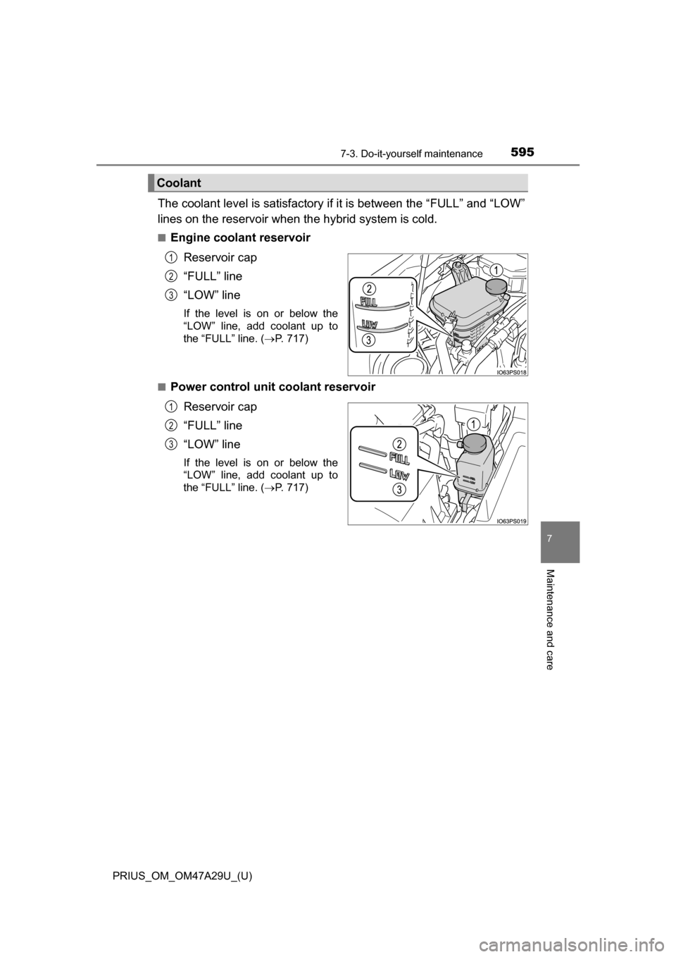 TOYOTA PRIUS 2016 4.G Owners Manual PRIUS_OM_OM47A29U_(U)
5957-3. Do-it-yourself maintenance
7
Maintenance and care
The coolant level is satisfactory if it is between the “FULL” and “LOW”
lines on the reservoir when the hybrid s TOYOTA PRIUS 2016 4.G Owners Manual PRIUS_OM_OM47A29U_(U)
5957-3. Do-it-yourself maintenance
7
Maintenance and care
The coolant level is satisfactory if it is between the “FULL” and “LOW”
lines on the reservoir when the hybrid s