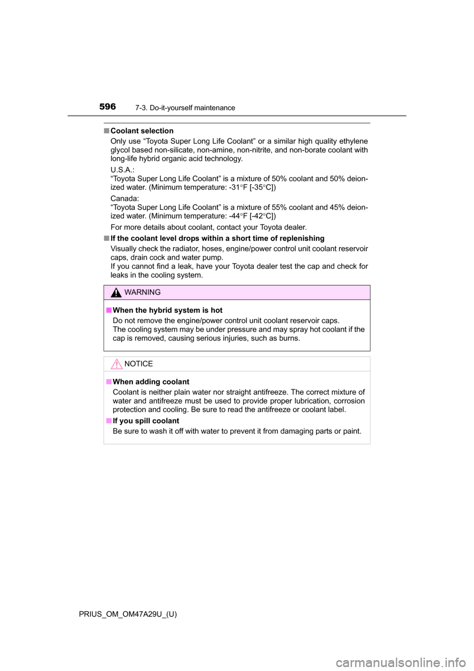 TOYOTA PRIUS 2016 4.G Owners Manual 596
PRIUS_OM_OM47A29U_(U)
7-3. Do-it-yourself maintenance
■Coolant selection
Only use “Toyota Super Long Life Coolant” or a similar high quality ethylene
glycol based non-silicate, non-amine, no