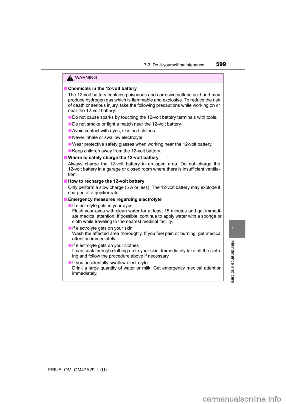 TOYOTA PRIUS 2016 4.G Owners Manual PRIUS_OM_OM47A29U_(U)
5997-3. Do-it-yourself maintenance
7
Maintenance and care
WARNING
■Chemicals in the 12-volt battery
The 12-volt battery contains poisonous and corrosive sulfuric acid and may
p TOYOTA PRIUS 2016 4.G Owners Manual PRIUS_OM_OM47A29U_(U)
5997-3. Do-it-yourself maintenance
7
Maintenance and care
WARNING
■Chemicals in the 12-volt battery
The 12-volt battery contains poisonous and corrosive sulfuric acid and may
p