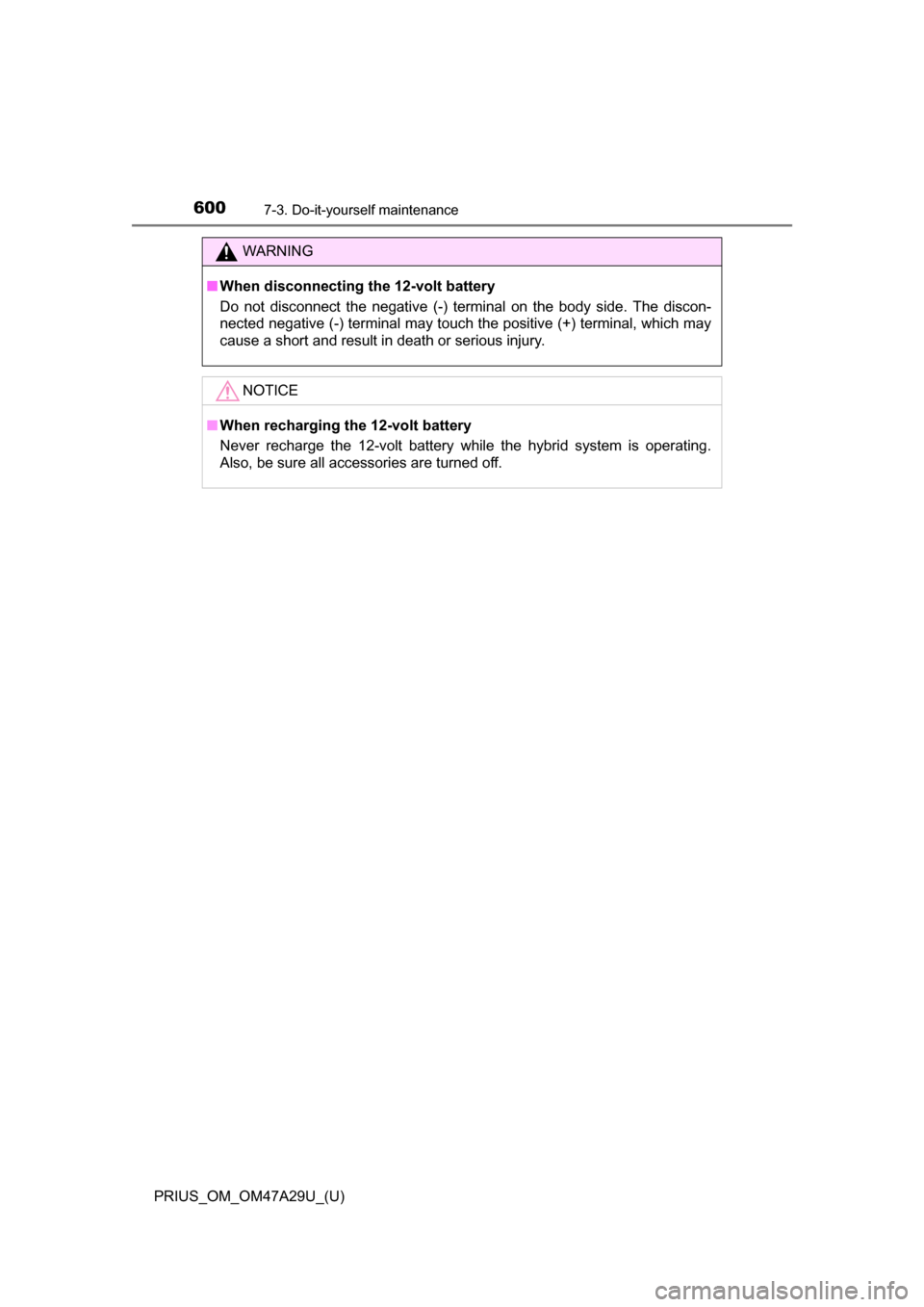 TOYOTA PRIUS 2016 4.G Owners Manual 600
PRIUS_OM_OM47A29U_(U)
7-3. Do-it-yourself maintenance
WARNING
■When disconnecting th e 12-volt battery
Do not disconnect the negative (-) terminal on the body side. The discon-
nected negative ( TOYOTA PRIUS 2016 4.G Owners Manual 600
PRIUS_OM_OM47A29U_(U)
7-3. Do-it-yourself maintenance
WARNING
■When disconnecting th e 12-volt battery
Do not disconnect the negative (-) terminal on the body side. The discon-
nected negative (