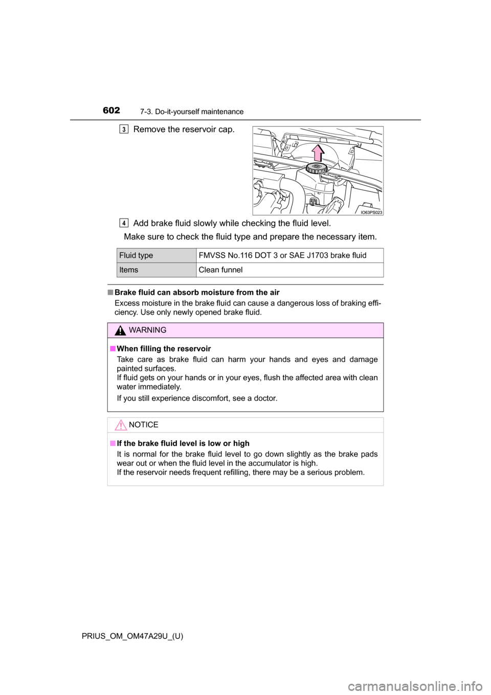 TOYOTA PRIUS 2016 4.G Owners Manual 602
PRIUS_OM_OM47A29U_(U)
7-3. Do-it-yourself maintenance
Remove the reservoir cap.
Add brake fluid slowly while checking the fluid level.
Make sure to check the fluid ty pe and prepare the necessary TOYOTA PRIUS 2016 4.G Owners Manual 602
PRIUS_OM_OM47A29U_(U)
7-3. Do-it-yourself maintenance
Remove the reservoir cap.
Add brake fluid slowly while checking the fluid level.
Make sure to check the fluid ty pe and prepare the necessary