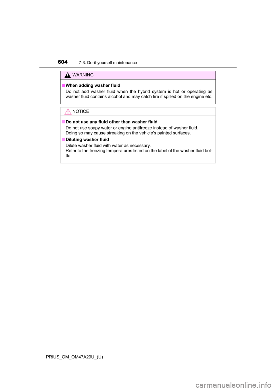 TOYOTA PRIUS 2016 4.G Owners Manual 604
PRIUS_OM_OM47A29U_(U)
7-3. Do-it-yourself maintenance
WARNING
■When adding washer fluid
Do not add washer fluid when the hybrid system is hot or operating as
washer fluid contains alcohol and ma TOYOTA PRIUS 2016 4.G Owners Manual 604
PRIUS_OM_OM47A29U_(U)
7-3. Do-it-yourself maintenance
WARNING
■When adding washer fluid
Do not add washer fluid when the hybrid system is hot or operating as
washer fluid contains alcohol and ma