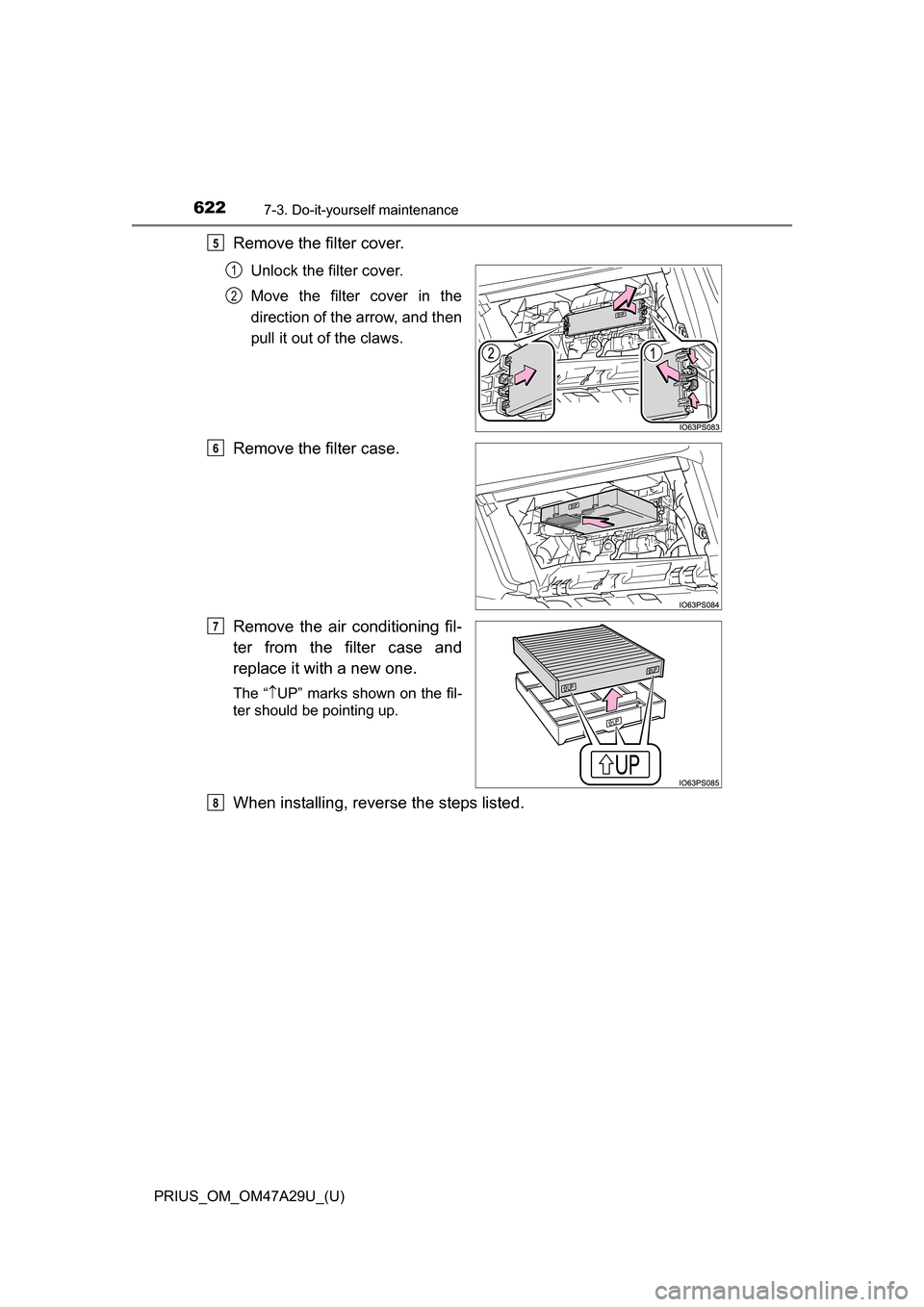 TOYOTA PRIUS 2016 4.G Owners Manual 622
PRIUS_OM_OM47A29U_(U)
7-3. Do-it-yourself maintenance
Remove the filter cover.
Unlock the filter cover.
Move the filter cover in the
direction of the arrow, and then
pull it out of the claws.
Remo TOYOTA PRIUS 2016 4.G Owners Manual 622
PRIUS_OM_OM47A29U_(U)
7-3. Do-it-yourself maintenance
Remove the filter cover.
Unlock the filter cover.
Move the filter cover in the
direction of the arrow, and then
pull it out of the claws.
Remo