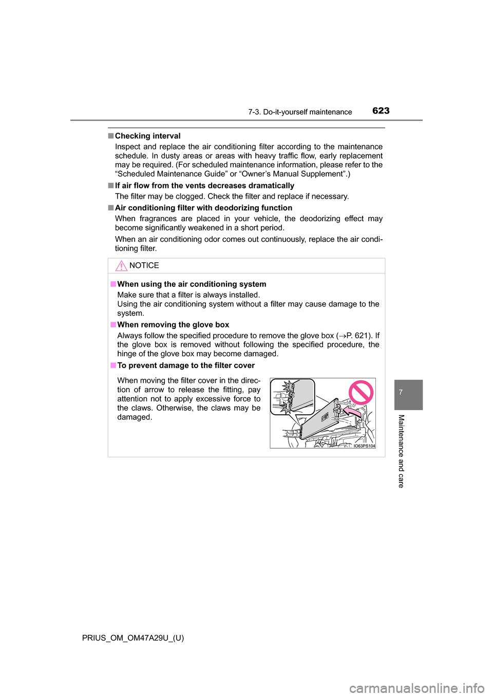 TOYOTA PRIUS 2016 4.G Owners Manual PRIUS_OM_OM47A29U_(U)
6237-3. Do-it-yourself maintenance
7
Maintenance and care
■Checking interval
Inspect and replace the air conditioning filter according to the maintenance
schedule. In dusty are TOYOTA PRIUS 2016 4.G Owners Manual PRIUS_OM_OM47A29U_(U)
6237-3. Do-it-yourself maintenance
7
Maintenance and care
■Checking interval
Inspect and replace the air conditioning filter according to the maintenance
schedule. In dusty are