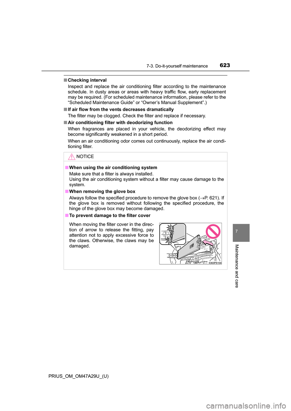 TOYOTA PRIUS 2016 4.G Owners Manual PRIUS_OM_OM47A29U_(U)
6237-3. Do-it-yourself maintenance
7
Maintenance and care
■Checking interval
Inspect and replace the air conditioning filter according to the maintenance
schedule. In dusty are