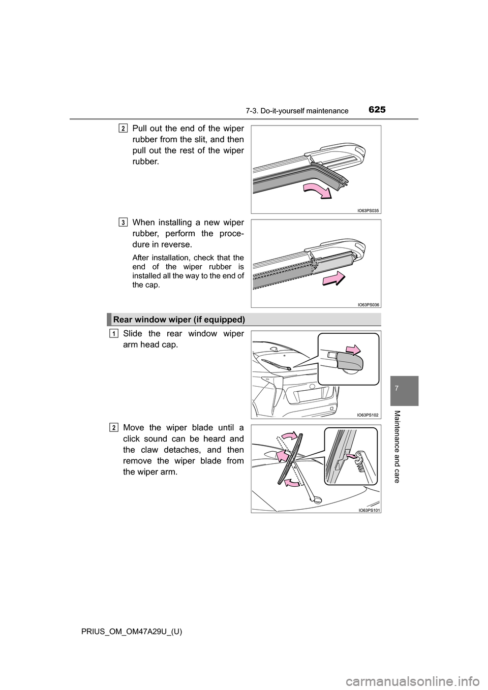 TOYOTA PRIUS 2016 4.G Owners Manual PRIUS_OM_OM47A29U_(U)
6257-3. Do-it-yourself maintenance
7
Maintenance and care
Pull out the end of the wiper
rubber from the slit, and then
pull out the rest of the wiper
rubber.
When installing a ne TOYOTA PRIUS 2016 4.G Owners Manual PRIUS_OM_OM47A29U_(U)
6257-3. Do-it-yourself maintenance
7
Maintenance and care
Pull out the end of the wiper
rubber from the slit, and then
pull out the rest of the wiper
rubber.
When installing a ne