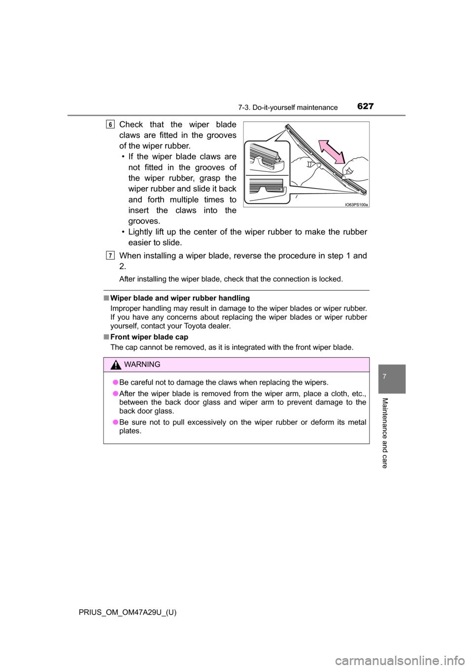 TOYOTA PRIUS 2016 4.G Owners Manual PRIUS_OM_OM47A29U_(U)
6277-3. Do-it-yourself maintenance
7
Maintenance and care
Check that the wiper blade
claws are fitted in the grooves
of the wiper rubber.• If the wiper blade claws are not fitt TOYOTA PRIUS 2016 4.G Owners Manual PRIUS_OM_OM47A29U_(U)
6277-3. Do-it-yourself maintenance
7
Maintenance and care
Check that the wiper blade
claws are fitted in the grooves
of the wiper rubber.• If the wiper blade claws are not fitt