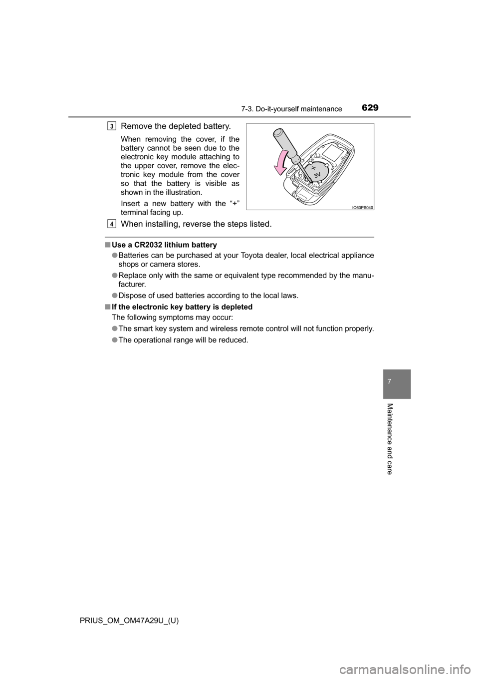 TOYOTA PRIUS 2016 4.G Owners Manual PRIUS_OM_OM47A29U_(U)
6297-3. Do-it-yourself maintenance
7
Maintenance and care
Remove the depleted battery.
When removing the cover, if the
battery cannot be seen due to the
electronic key module att TOYOTA PRIUS 2016 4.G Owners Manual PRIUS_OM_OM47A29U_(U)
6297-3. Do-it-yourself maintenance
7
Maintenance and care
Remove the depleted battery.
When removing the cover, if the
battery cannot be seen due to the
electronic key module att