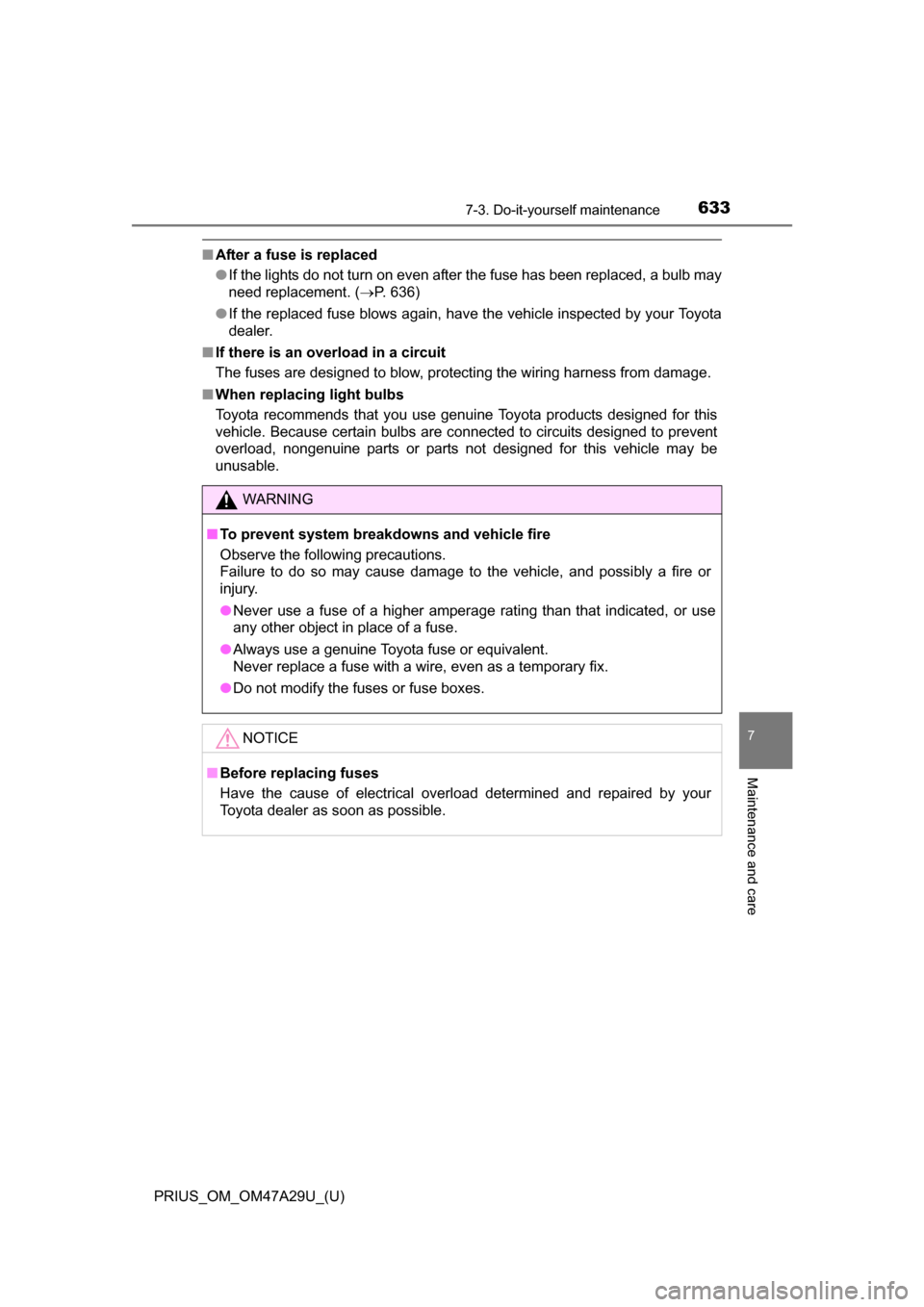 TOYOTA PRIUS 2016 4.G Owners Manual PRIUS_OM_OM47A29U_(U)
6337-3. Do-it-yourself maintenance
7
Maintenance and care
■After a fuse is replaced
●If the lights do not turn on even after the fuse has been replaced, a bulb may
need repla TOYOTA PRIUS 2016 4.G Owners Manual PRIUS_OM_OM47A29U_(U)
6337-3. Do-it-yourself maintenance
7
Maintenance and care
■After a fuse is replaced
●If the lights do not turn on even after the fuse has been replaced, a bulb may
need repla
