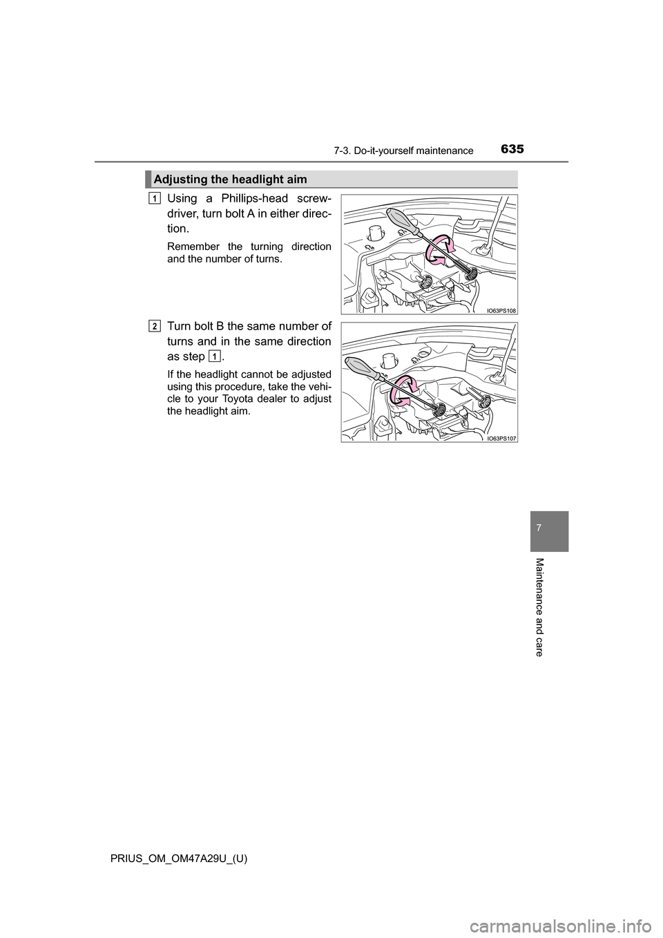 TOYOTA PRIUS 2016 4.G Owners Manual PRIUS_OM_OM47A29U_(U)
6357-3. Do-it-yourself maintenance
7
Maintenance and care
Using a Phillips-head screw-
driver, turn bolt A in either direc-
tion.
Remember the turning direction
and the number of
