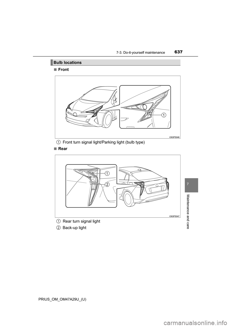 TOYOTA PRIUS 2016 4.G Owners Manual PRIUS_OM_OM47A29U_(U)
6377-3. Do-it-yourself maintenance
7
Maintenance and care
■FrontFront turn signal light/Parking light (bulb type)
■Rear
Rear turn signal light
Back-up light
Bulb locations
1
