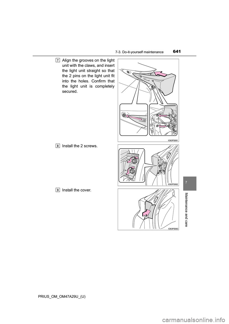 TOYOTA PRIUS 2016 4.G Owners Manual PRIUS_OM_OM47A29U_(U)
6417-3. Do-it-yourself maintenance
7
Maintenance and care
Align the grooves on the light
unit with the claws, and insert
the light unit straight so that
the 2 pins on the light u TOYOTA PRIUS 2016 4.G Owners Manual PRIUS_OM_OM47A29U_(U)
6417-3. Do-it-yourself maintenance
7
Maintenance and care
Align the grooves on the light
unit with the claws, and insert
the light unit straight so that
the 2 pins on the light u