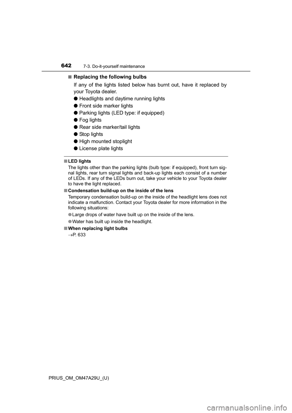 TOYOTA PRIUS 2016 4.G Owners Manual 642
PRIUS_OM_OM47A29U_(U)
7-3. Do-it-yourself maintenance
■Replacing the following bulbs
If any of the lights listed below has burnt out, have it replaced by
your Toyota dealer.
● Headlights and d TOYOTA PRIUS 2016 4.G Owners Manual 642
PRIUS_OM_OM47A29U_(U)
7-3. Do-it-yourself maintenance
■Replacing the following bulbs
If any of the lights listed below has burnt out, have it replaced by
your Toyota dealer.
● Headlights and d