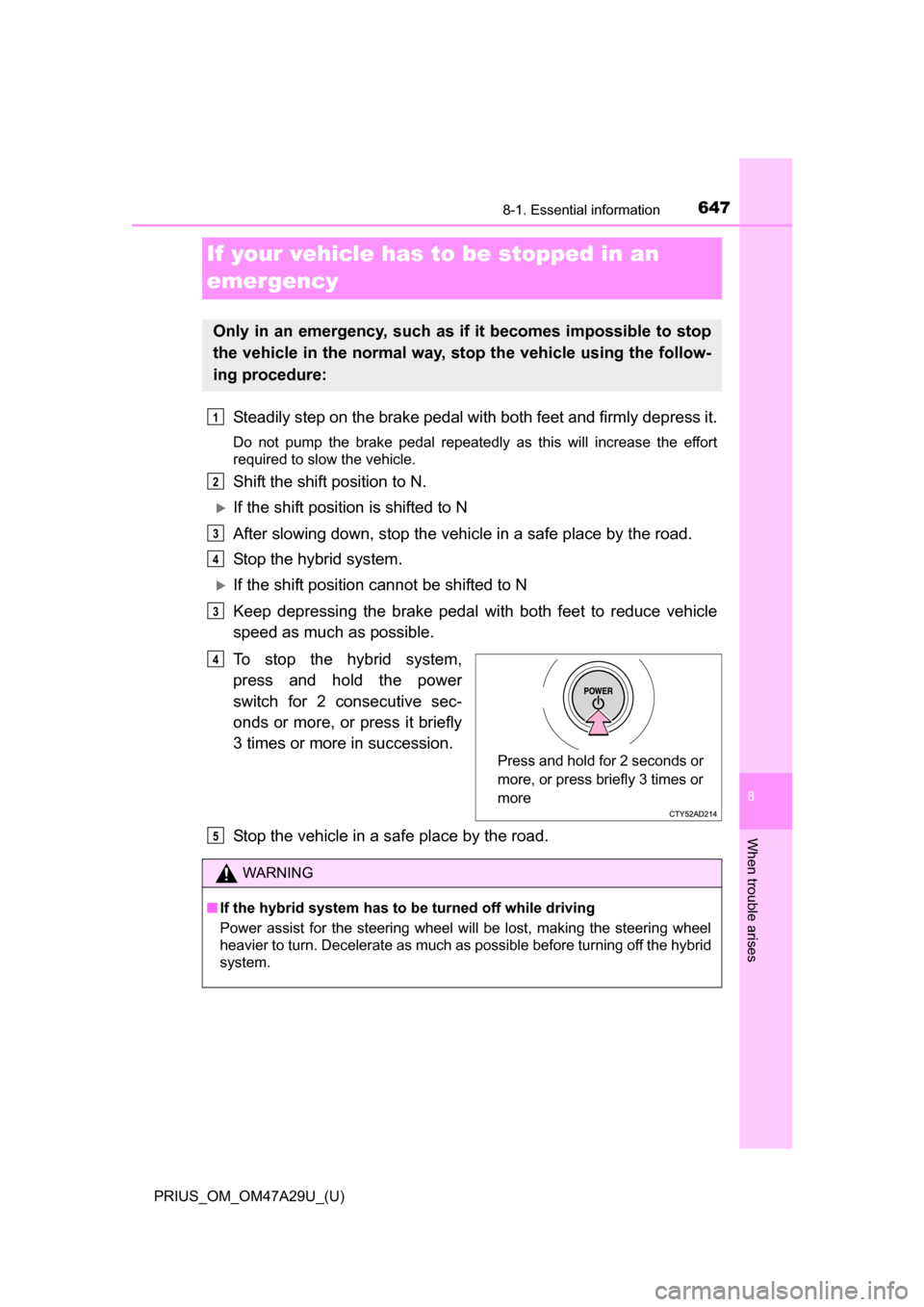 TOYOTA PRIUS 2016 4.G Owners Manual 647
PRIUS_OM_OM47A29U_(U)
8
When trouble arises
8-1. Essential information
If your vehicle has to be stopped in an
emergency
Steadily step on the brake pedal wi th both feet and firmly depress it.
Do TOYOTA PRIUS 2016 4.G Owners Manual 647
PRIUS_OM_OM47A29U_(U)
8
When trouble arises
8-1. Essential information
If your vehicle has to be stopped in an
emergency
Steadily step on the brake pedal wi th both feet and firmly depress it.
Do