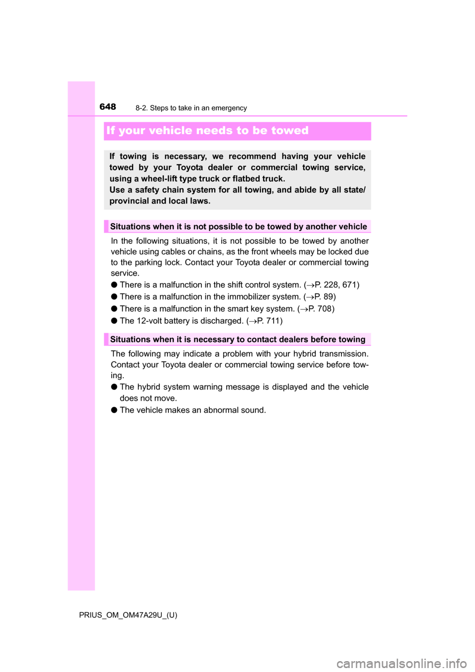 TOYOTA PRIUS 2016 4.G Owners Manual 648
PRIUS_OM_OM47A29U_(U)
8-2. Steps to take in an emergency
If your vehicle needs to be towed
In the following situations, it is not possible to be towed by another
vehicle using cables or chains, as TOYOTA PRIUS 2016 4.G Owners Manual 648
PRIUS_OM_OM47A29U_(U)
8-2. Steps to take in an emergency
If your vehicle needs to be towed
In the following situations, it is not possible to be towed by another
vehicle using cables or chains, as