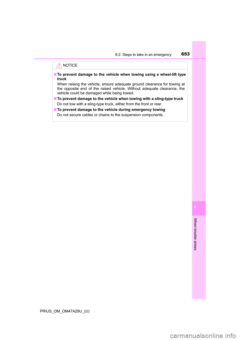 TOYOTA PRIUS 2016 4.G Owners Manual 6538-2. Steps to take in an emergency
PRIUS_OM_OM47A29U_(U)
8
When trouble arises
NOTICE
■To prevent damage to the vehicle when towing using a wheel-lift type
truck
When raising the vehicle, ensure TOYOTA PRIUS 2016 4.G Owners Manual 6538-2. Steps to take in an emergency
PRIUS_OM_OM47A29U_(U)
8
When trouble arises
NOTICE
■To prevent damage to the vehicle when towing using a wheel-lift type
truck
When raising the vehicle, ensure